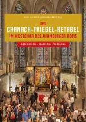 Das Cranach-Triegel-Retabel im Westchor des Naumburger Doms de Karin von Welck