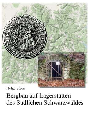 Bergbau auf Lagerstätten des Südlichen Schwarzwaldes de Helge Steen