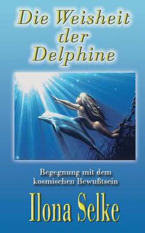 Die Weisheit der Delphine de Ilona Selke