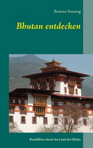 Bhutan entdecken de Beatrice Sonntag