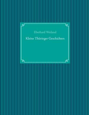 Kleine Thüringer Geschichten de Eberhard Weiland