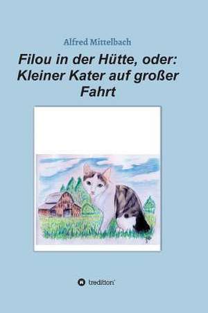 Filou in Der Hutte, Oder: Kleiner Kater Auf Grosser Fahrt de Alfred Mittelbach