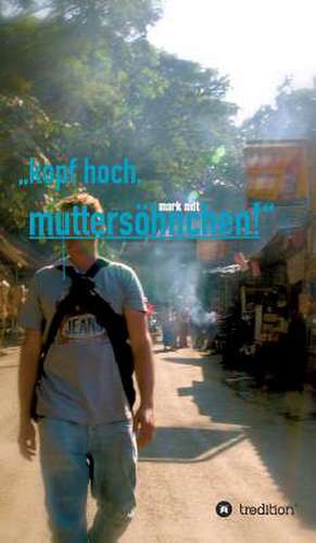 Kopf Hoch, Muttersohnchen!: Korper de Mark Sidt