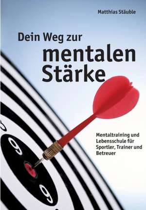 Dein Weg Zur Mentalen Starke: Wie Ich Meine Chronischen Krankheiten, Konflikte Und Krisen Heilte Und Meine Kuhnsten Traume Ubertraf de Matthias Stäuble