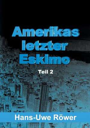 Amerikas Letzter Eskimo: Wie Ich Meine Chronischen Krankheiten, Konflikte Und Krisen Heilte Und Meine Kuhnsten Traume Ubertraf de Hans-Uwe Röwer