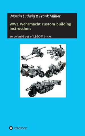 Ww2 Wehrmacht Custom Building Instructions: Wie Ich Meine Chronischen Krankheiten, Konflikte Und Krisen Heilte Und Meine Kuhnsten Traume Ubertraf de Martin Ludwig