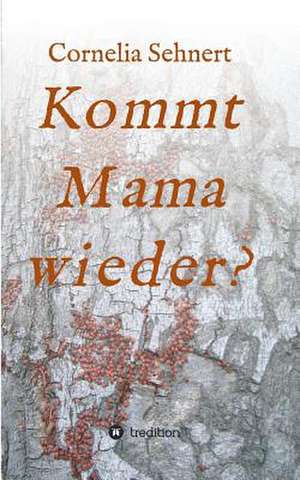 Kommt Mama Wieder?: Wie Ich Meine Chronischen Krankheiten, Konflikte Und Krisen Heilte Und Meine Kuhnsten Traume Ubertraf de Cornelia Sehnert