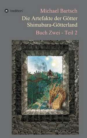 Die Artefakte Der Gotter - Shimabara-Gotterland: Wie Ich Meine Chronischen Krankheiten, Konflikte Und Krisen Heilte Und Meine Kuhnsten Traume Ubertraf de Michael Bartsch