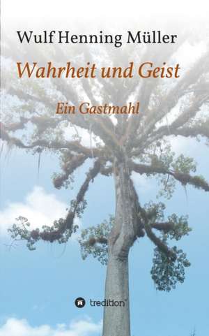 Wahrheit Und Geist: Wie Ich Meine Chronischen Krankheiten, Konflikte Und Krisen Heilte Und Meine Kuhnsten Traume Ubertraf de Wulf Henning Müller