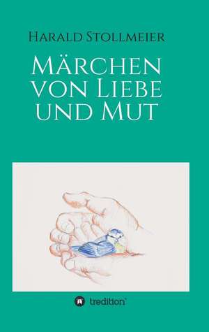 Marchen Von Liebe Und Mut: Wie Ich Meine Chronischen Krankheiten, Konflikte Und Krisen Heilte Und Meine Kuhnsten Traume Ubertraf de Harald Stollmeier