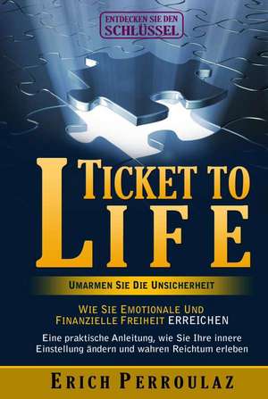 Ticket To Life - Umarme die Unsicherheit de Erich Perroulaz