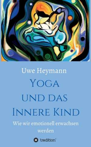 Yoga Und Das Innere Kind: Hamburg - Schanghai - Hamburg de Uwe Heymann