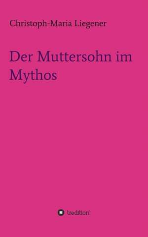 Der Muttersohn im Mythos de Christoph-Maria Liegener