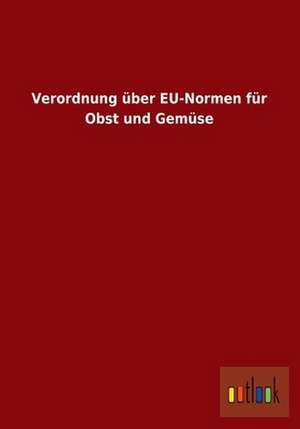 Verordnung über EU-Normen für Obst und Gemüse de ohne Autor