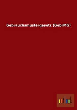 Gebrauchsmustergesetz (GebrMG) de ohne Autor