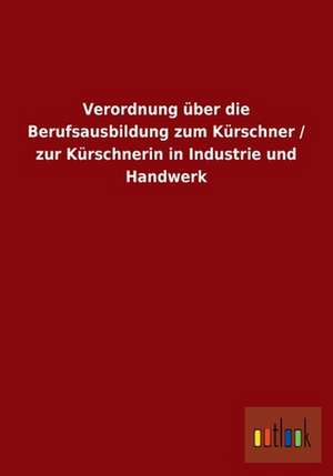 Verordnung über die Berufsausbildung zum Kürschner / zur Kürschnerin in Industrie und Handwerk de Ohne Autor