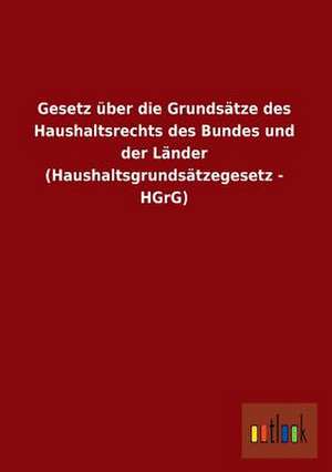 Gesetz über die Grundsätze des Haushaltsrechts des Bundes und der Länder (Haushaltsgrundsätzegesetz - HGrG) de ohne Autor