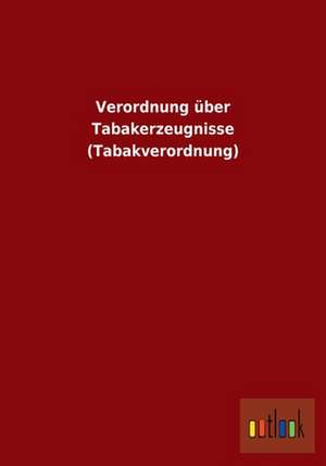 Verordnung über Tabakerzeugnisse (Tabakverordnung) de ohne Autor