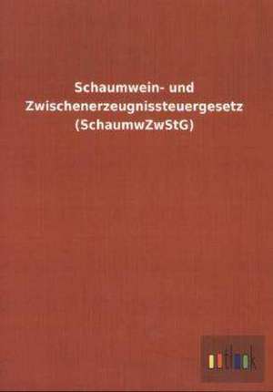 Schaumwein- und Zwischenerzeugnissteuergesetz (SchaumwZwStG) de Ohne Autor