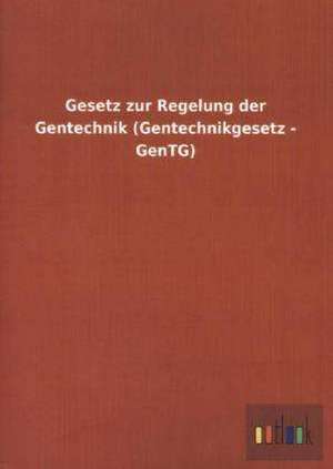 Gesetz zur Regelung der Gentechnik (Gentechnikgesetz - GenTG) de ohne Autor