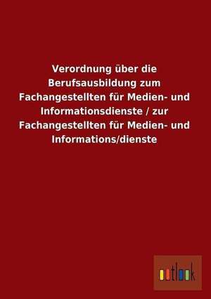 Verordnung über die Berufsausbildung zum Fachangestellten für Medien- und Informationsdienste / zur Fachangestellten für Medien- und Informations/dienste de ohne Autor