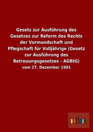 Gesetz zur Ausführung des Gesetzes zur Reform des Rechts der Vormundschaft und Pflegschaft für Volljährige (Gesetz zur Ausführung des Betreuungsgesetzes - AGBtG) de ohne Autor