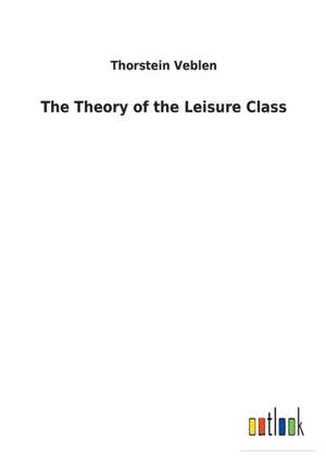 The Theory of the Leisure Class de Thorstein Veblen