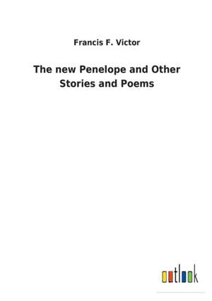 The New Penelope and Other Stories and Poems de Francis F. Victor