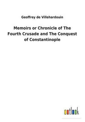 Memoirs or Chronicle of the Fourth Crusade and the Conquest of Constantinople de Villehardouin, Geoffrey de