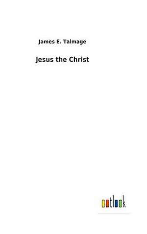 Jesus the Christ de James E. Talmage