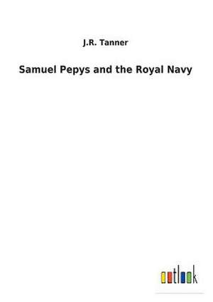 Samuel Pepys and the Royal Navy de J. R. Tanner