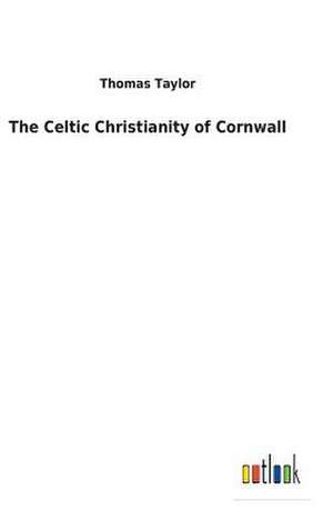 The Celtic Christianity of Cornwall de Thomas Taylor