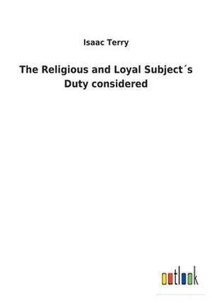 The Religious and Loyal Subject´s Duty considered de Isaac Terry