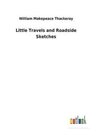 Little Travels and Roadside Sketches de William Makepeace Thackeray