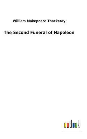 The Second Funeral of Napoleon de William Makepeace Thackeray