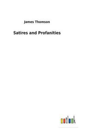 Satires and Profanities de James Thomson