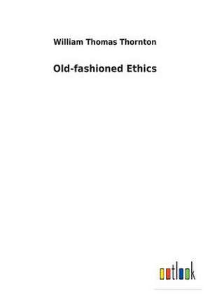 Old-Fashioned Ethics de Thornton, William Thomas