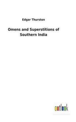 Omens and Superstitions of Southern India de Thurston, Edgar