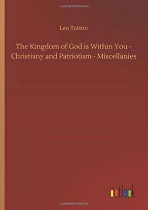 The Kingdom of God is Within You - Christiany and Patriotism - Miscellanies de Leo Tolstoi