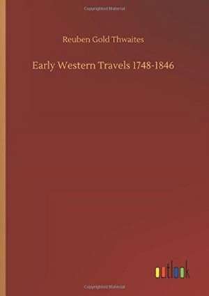 Early Western Travels 1748-1846 de Reuben Gold Thwaites