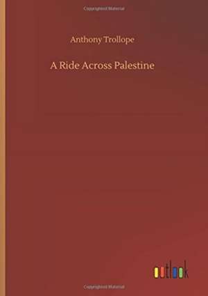 A Ride Across Palestine de Anthony Trollope