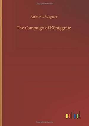 The Campaign of Königgrätz de Arthur L. Wagner