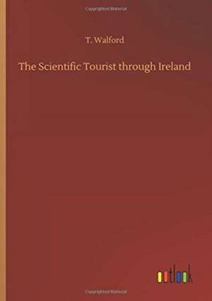 The Scientific Tourist through Ireland de T. Walford