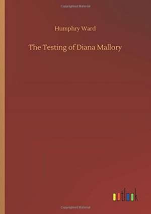 The Testing of Diana Mallory de Humphry Ward