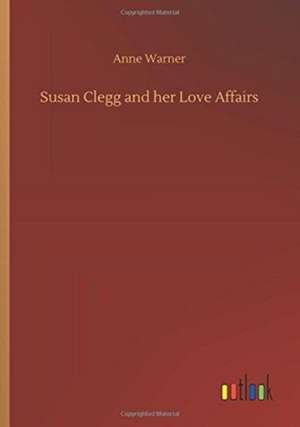 Susan Clegg and her Love Affairs de Anne Warner