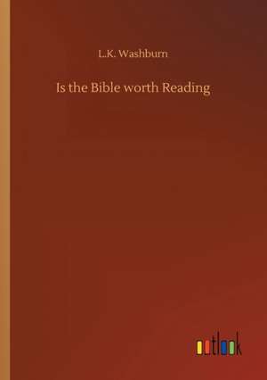 Is the Bible worth Reading de L. K. Washburn