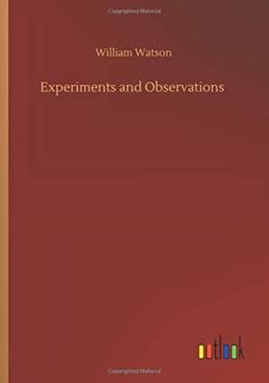 Experiments and Observations de William Watson