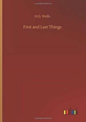 First and Last Things de H. G. Wells