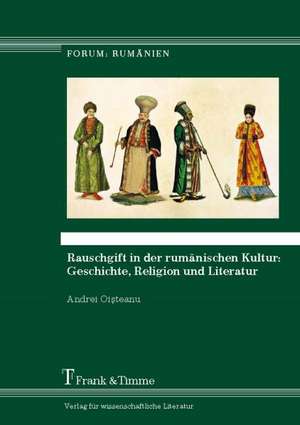 Rauschgift in der rumänischen Kultur: Geschichte, Religion und Literatur de Andrei Oisteanu