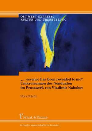 ¿¿ essence has been revealed to me¿. Umkreisungen des Nondualen im Prosawerk von Vladimir Nabokov de Nora Scholz